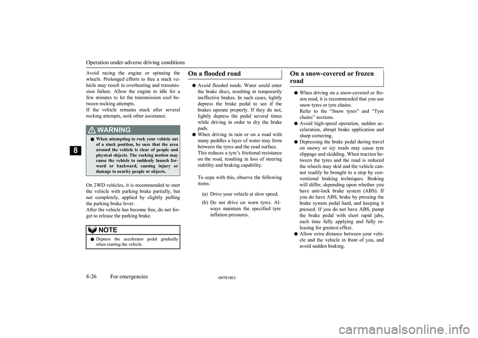 MITSUBISHI L200 2015   (in English) User Guide Avoid  racing  the  engine  or  spinning  thewheels.  Prolonged  efforts  to  free  a  stuck  ve-
hicle  may  result  in  overheating  and  transmis- sion  failure.  Allow  the  engine  to  idle  for 