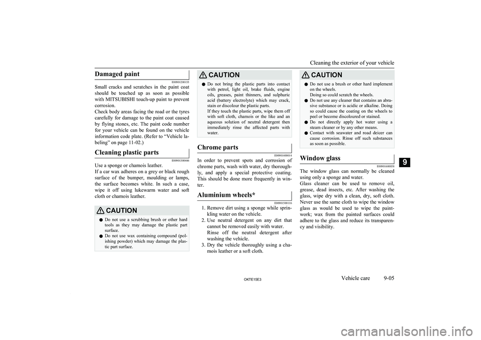 MITSUBISHI L200 2015 (in English) Owners Guide Damaged paint
E00901200155
Small cracks and scratches in the paint coat
should be touched up as soon as possible
with MITSUBISHI touch-up paint to prevent
corrosion.
Check body are MITSUBISHI L200 2015 (in English) Owners Guide Damaged paint
E00901200155
Small cracks and scratches in the paint coat
should be touched up as soon as possible
with MITSUBISHI touch-up paint to prevent
corrosion.
Check body are