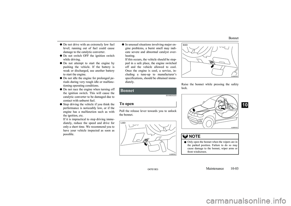 MITSUBISHI L200 2015  Owners Manual (in English) lDo  not  drive  with  an  extremely  low  fuel
level;  running  out  of  fuel  could  cause
damage to the catalytic converter.
l Do  not  switch  OFF  the  ignition  switch
while driving.
l Do  not  