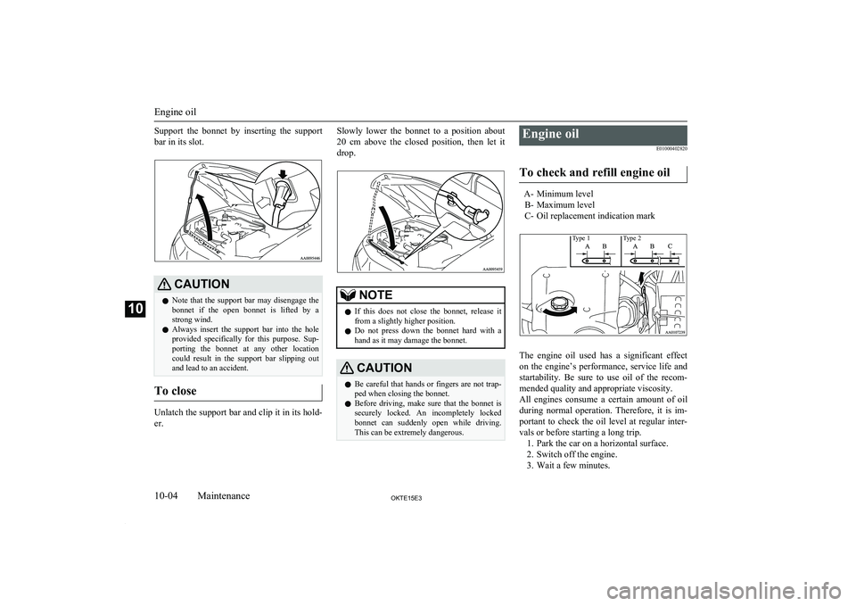 MITSUBISHI L200 2015 (in English) Owners Guide Support the bonnet by inserting the supportbar in its slot.CAUTIONl Note that the support bar may disengage the
bonnet if the open bonnet is lifted by astrong wind.
l Always inse MITSUBISHI L200 2015 (in English) Owners Guide Support the bonnet by inserting the supportbar in its slot.CAUTIONl Note that the support bar may disengage the
bonnet if the open bonnet is lifted by astrong wind.
l Always inse