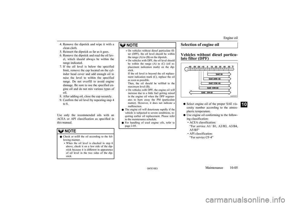 MITSUBISHI L200 2015 (in English) Owners Guide 4.Remove the dipstick and wipe it with a
clean cloth.
5. Reinsert the dipstick as far as it goes.
6. Remove the dipstick and read the oil lev- el, which should always be within the
range MITSUBISHI L200 2015 (in English) Owners Guide 4.Remove the dipstick and wipe it with a
clean cloth.
5. Reinsert the dipstick as far as it goes.
6. Remove the dipstick and read the oil lev- el, which should always be within the
range