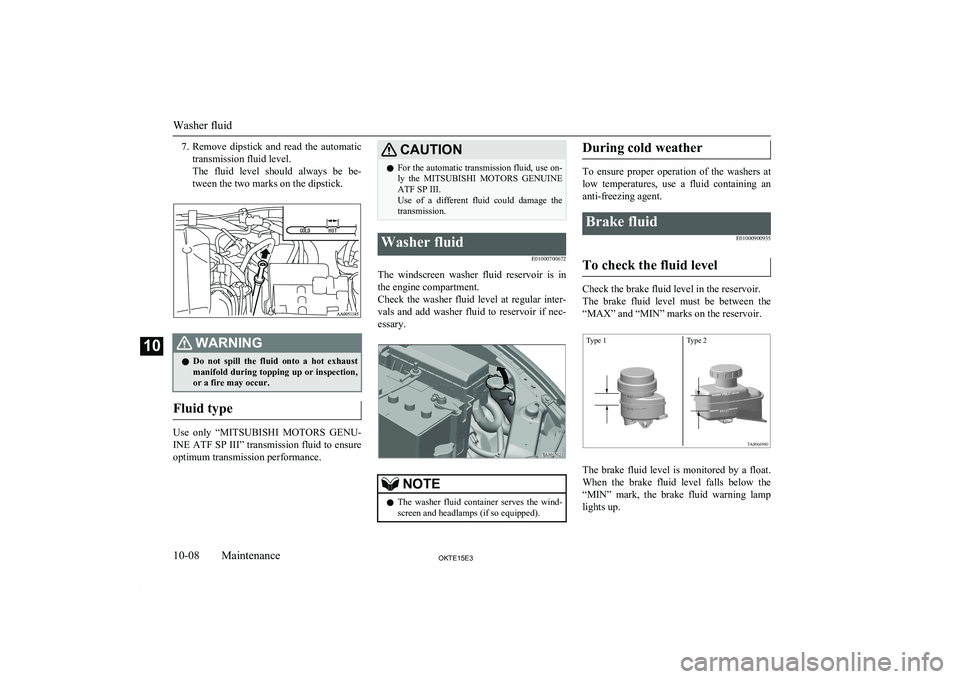 MITSUBISHI L200 2015  Owners Manual (in English) 7.Remove  dipstick  and  read  the  automatic
transmission fluid level.
The  fluid  level  should  always  be  be-
tween the two marks on the dipstick.WARNINGl Do  not  spill  the  fluid  onto  a  hot