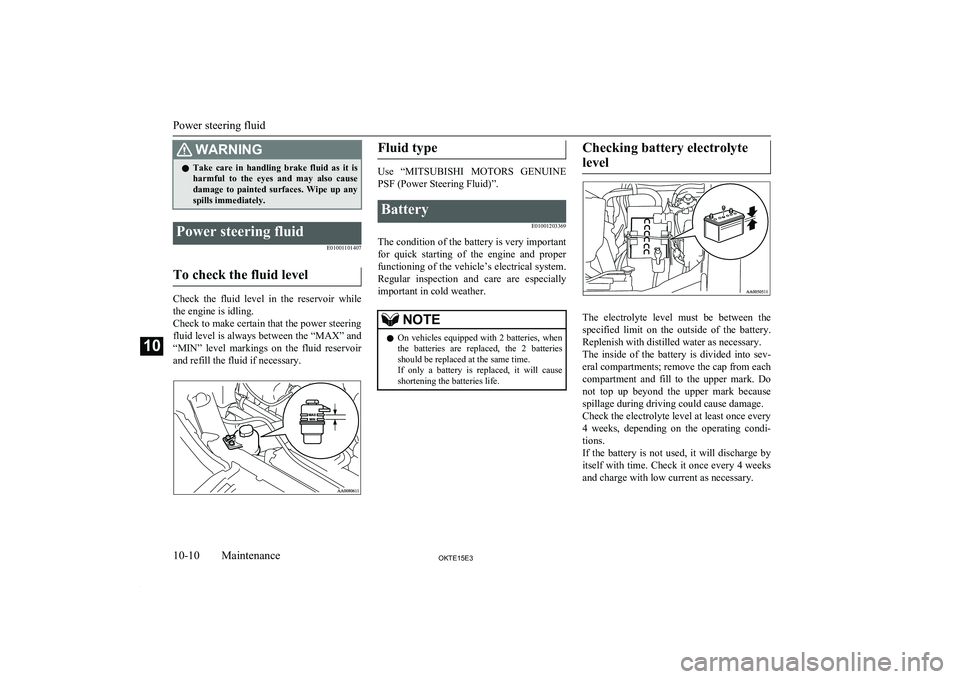 MITSUBISHI L200 2015 (in English) Owners Guide WARNINGlTake care in handling brake fluid as it is
harmful to the eyes and may also cause
damage to painted surfaces. Wipe up any spills immediately.Power steering fluid
E01001101 MITSUBISHI L200 2015 (in English) Owners Guide WARNINGlTake care in handling brake fluid as it is
harmful to the eyes and may also cause
damage to painted surfaces. Wipe up any spills immediately.Power steering fluid
E01001101