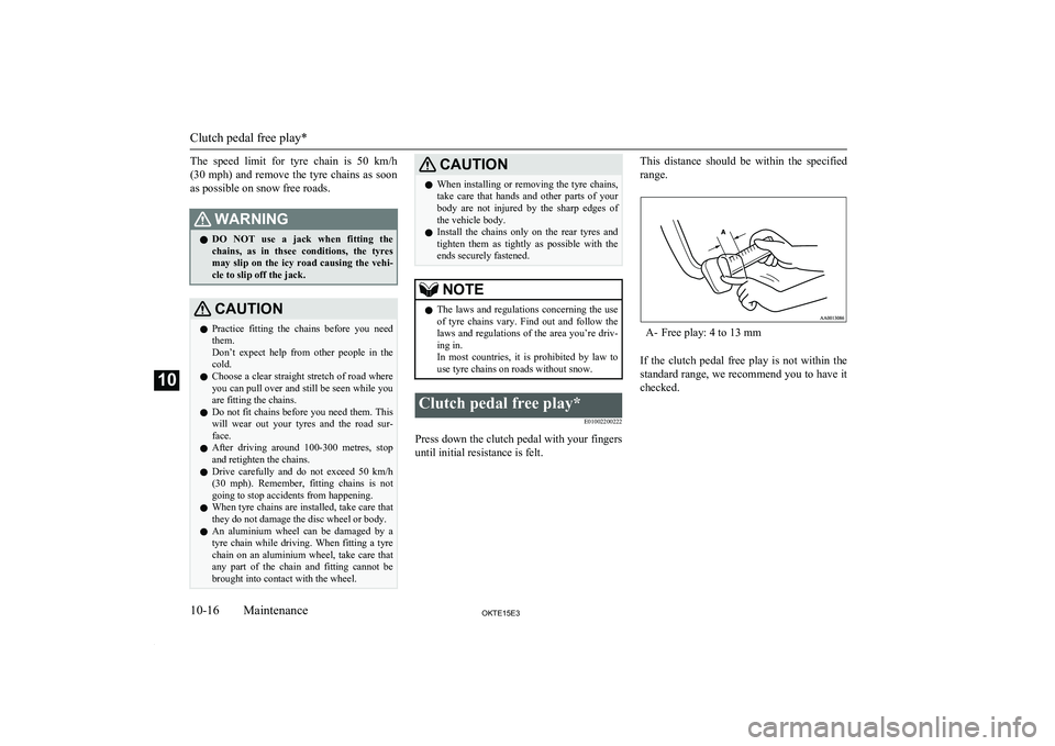 MITSUBISHI L200 2015 Owners Manual (in English) The speed limit for tyre chain is 50 km/h(30 mph) and remove the tyre chains as soon as possible on snow free roads.WARNINGl DO NOT use a jack when fitting the
chains, as in MITSUBISHI L200 2015 Owners Manual (in English) The speed limit for tyre chain is 50 km/h(30 mph) and remove the tyre chains as soon as possible on snow free roads.WARNINGl DO NOT use a jack when fitting the
chains, as in
