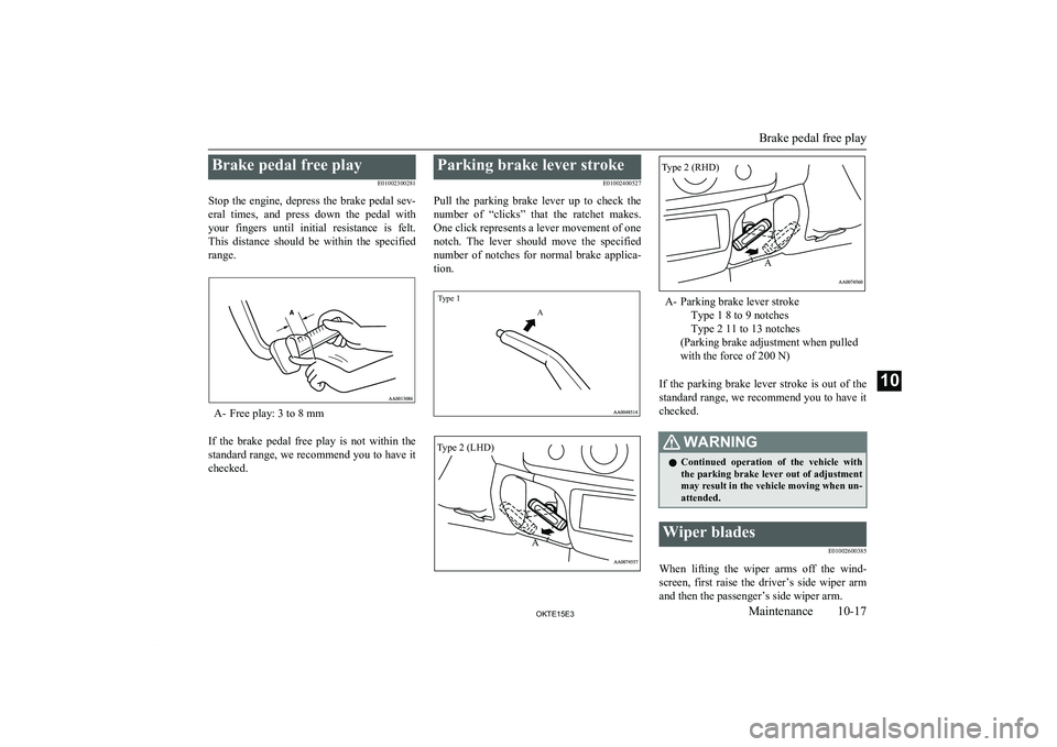 MITSUBISHI L200 2015   (in English) Owners Guide Brake pedal free playE01002300281
Stop  the  engine,  depress  the  brake  pedal  sev- eral  times,  and  press  down  the  pedal  with
your  fingers  until  initial  resistance  is  felt. This  dista