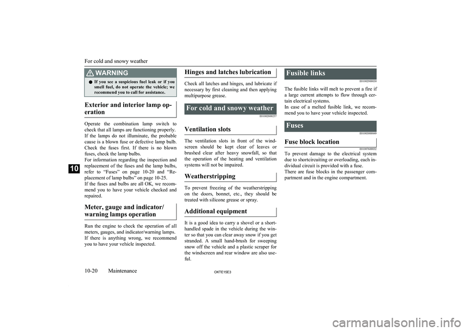 MITSUBISHI L200 2015 (in English) Owners Guide WARNINGlIf you see a suspicious fuel leak or if you
smell fuel, do not operate the vehicle; werecommend you to call for assistance.
Exterior and interior lamp op-
eration
Operate the MITSUBISHI L200 2015 (in English) Owners Guide WARNINGlIf you see a suspicious fuel leak or if you
smell fuel, do not operate the vehicle; werecommend you to call for assistance.
Exterior and interior lamp op-
eration
Operate the