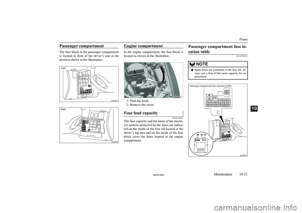 MITSUBISHI L200 2015 Owners Manual (in English) Passenger compartment
The fuse block in the passenger compartmentis located in front of the driver’s seat at the
position shown in the illustration.
Engine compartment
In the engine comp MITSUBISHI L200 2015 Owners Manual (in English) Passenger compartment
The fuse block in the passenger compartmentis located in front of the driver’s seat at the
position shown in the illustration.
Engine compartment
In the engine comp