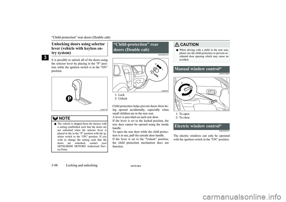 MITSUBISHI L200 2015 (in English) Owners Guide Unlocking doors using selectorlever (vehicle with keyless en- try system)
It is possible to unlock all of the doors using the selector lever by placing in the “P” posi- tion whil MITSUBISHI L200 2015 (in English) Owners Guide Unlocking doors using selectorlever (vehicle with keyless en- try system)
It is possible to unlock all of the doors using the selector lever by placing in the “P” posi- tion whil
