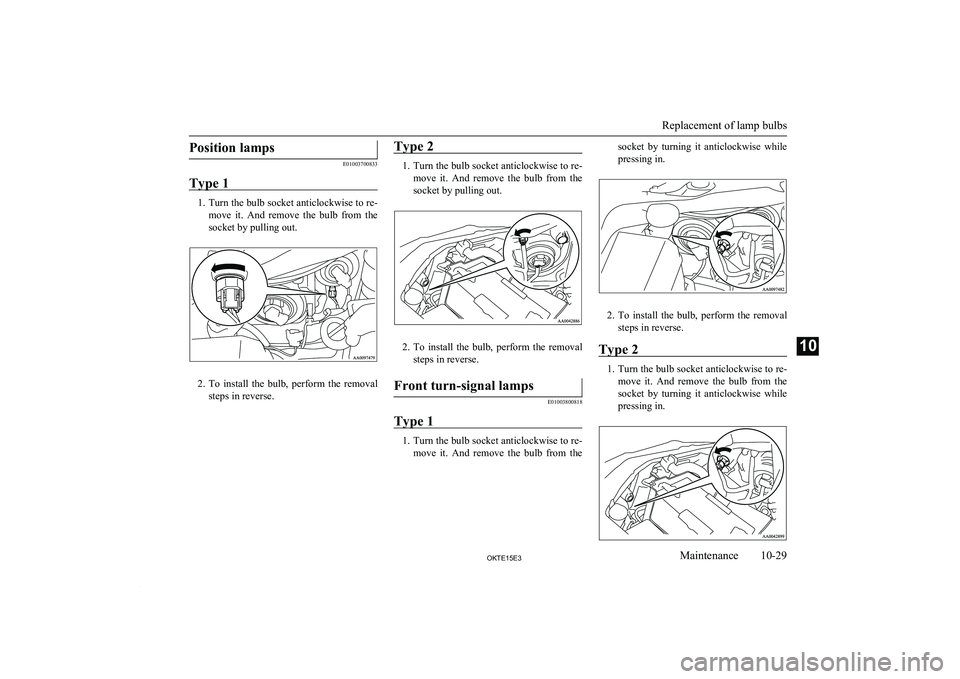 MITSUBISHI L200 2015 Owners Manual (in English) Position lamps
E01003700833
Type 1
1. Turn the bulb socket anticlockwise to re-
move it. And remove the bulb from the
socket by pulling out.
2. To install the bulb, perform the removal
st MITSUBISHI L200 2015 Owners Manual (in English) Position lamps
E01003700833
Type 1
1. Turn the bulb socket anticlockwise to re-
move it. And remove the bulb from the
socket by pulling out.
2. To install the bulb, perform the removal
st