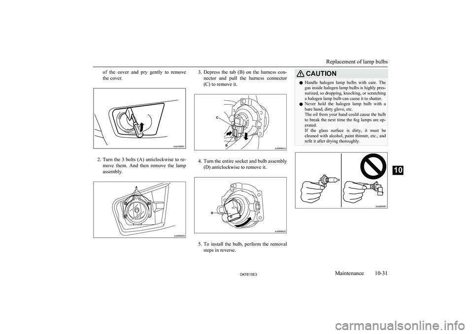 MITSUBISHI L200 2015 Owners Manual (in English) of the cover and pry gently to remove
the cover.
2. Turn the 3 bolts (A) anticlockwise to re-
move them. And then remove the lamp assembly.
3. Depress the tab (B) on the harness co MITSUBISHI L200 2015 Owners Manual (in English) of the cover and pry gently to remove
the cover.
2. Turn the 3 bolts (A) anticlockwise to re-
move them. And then remove the lamp assembly.
3. Depress the tab (B) on the harness co