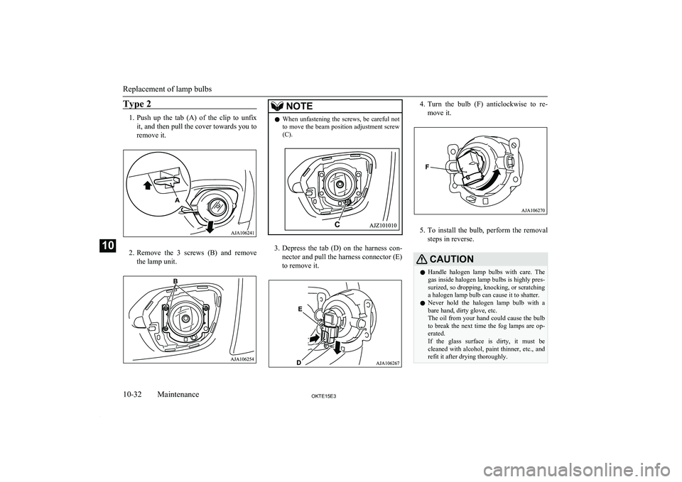 MITSUBISHI L200 2015  Owners Manual (in English) Type 2
1.Push  up  the  tab  (A)  of  the  clip  to  unfix
it, and then pull the cover towards you to
remove it.
2. Remove  the  3  screws  (B)  and  remove
the lamp unit.
NOTEl When  unfastening  the