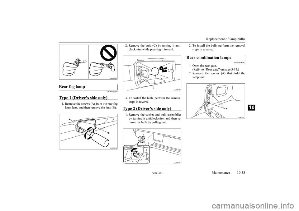 MITSUBISHI L200 2015 Owners Manual (in English) Rear fog lamp
E01004100384
Type 1 (Driver’s side only)
1. Remove the screws (A) from the rear foglamp lens, and then remove the lens (B).
2.Remove the bulb (C) by turning it anti-
clockwise w MITSUBISHI L200 2015 Owners Manual (in English) Rear fog lamp
E01004100384
Type 1 (Driver’s side only)
1. Remove the screws (A) from the rear foglamp lens, and then remove the lens (B).
2.Remove the bulb (C) by turning it anti-
clockwise w