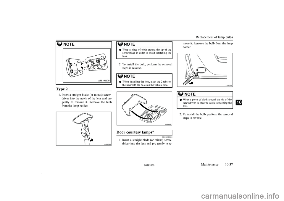 MITSUBISHI L200 2015 Owners Manual (in English) NOTE
Type 2
1.Insert a straight blade (or minus) screw-
driver into the notch of the lens and pry gently to remove it. Remove the bulb
from the lamp holder.
NOTEl Wrap a piece o MITSUBISHI L200 2015 Owners Manual (in English) NOTE
Type 2
1.Insert a straight blade (or minus) screw-
driver into the notch of the lens and pry gently to remove it. Remove the bulb
from the lamp holder.
NOTEl Wrap a piece o