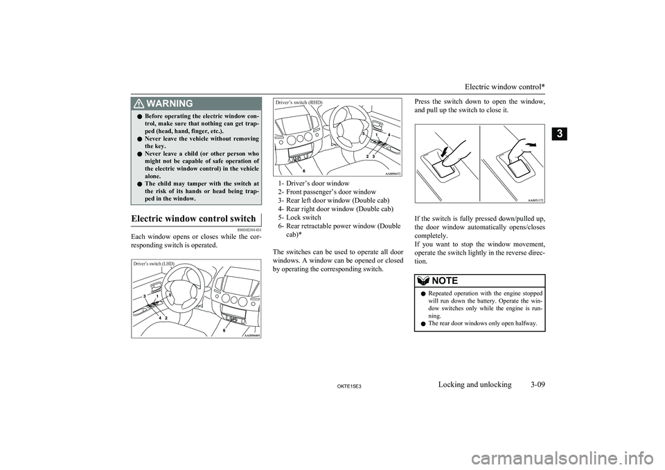 MITSUBISHI L200 2015 (in English) Owners Guide WARNINGlBefore operating the electric window con-
trol, make sure that nothing can get trap-
ped (head, hand, finger, etc.).
l Never leave the vehicle without removing
the key.
l Neve MITSUBISHI L200 2015 (in English) Owners Guide WARNINGlBefore operating the electric window con-
trol, make sure that nothing can get trap-
ped (head, hand, finger, etc.).
l Never leave the vehicle without removing
the key.
l Neve