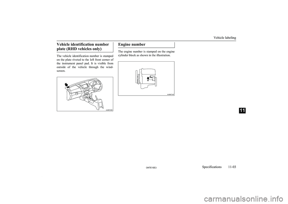MITSUBISHI L200 2015  Owners Manual (in English) Vehicle identification numberplate (RHD vehicles only)
The  vehicle  identification  number  is  stamped on  the  plate  riveted  to  the  left  front  corner  of the  instrument  panel  pad.  It  is 