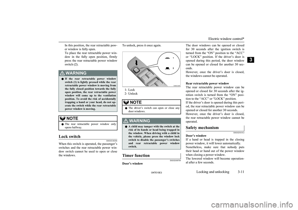 MITSUBISHI L200 2015  Owners Manual (in English) In this position, the rear retractable pow-er window is fully open.
To  place  the  rear  retractable  power  win-
dow  in  the  fully  open  position,  firmly
press  the  rear  retractable  power  wi