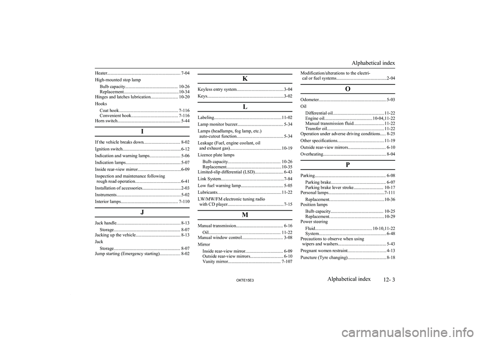 MITSUBISHI L200 2015 Owners Manual (in English) Heater................................................................ 7-04
High-mounted stop lamp Bulb capacity.............................................. 10-26
Replacement........................ MITSUBISHI L200 2015 Owners Manual (in English) Heater................................................................ 7-04
High-mounted stop lamp Bulb capacity.............................................. 10-26
Replacement........................