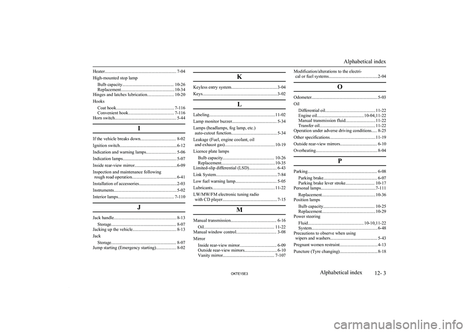 MITSUBISHI L200 2015   (in English) Owners Guide Heater................................................................ 7-04
High-mounted stop lamp Bulb capacity.............................................. 10-26
Replacement........................