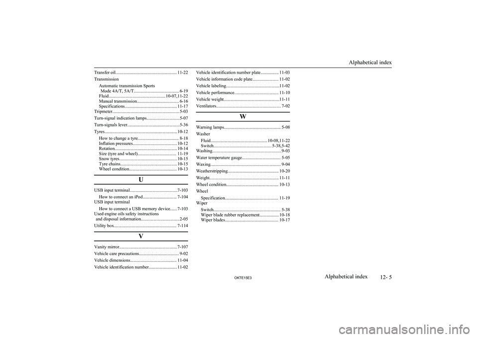 MITSUBISHI L200 2015 Owners Manual (in English) Transfer oil...................................................... 11-22
Transmission Automatic transmission SportsMode 4A/T, 5A/T........................................ 6-19
Fluid................... MITSUBISHI L200 2015 Owners Manual (in English) Transfer oil...................................................... 11-22
Transmission Automatic transmission SportsMode 4A/T, 5A/T........................................ 6-19
Fluid...................