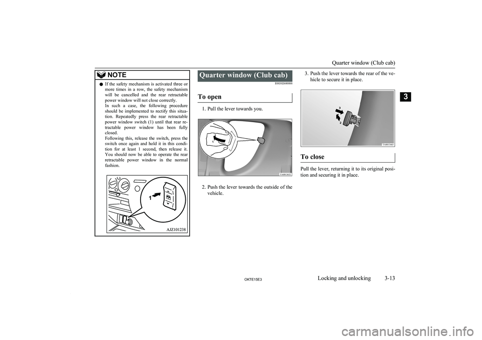 MITSUBISHI L200 2015   (in English) Service Manual NOTElIf  the  safety  mechanism  is  activated  three  or
more  times  in  a  row,  the  safety  mechanism
will  be  cancelled  and  the  rear  retractable power window will not close correctly.
In  s
