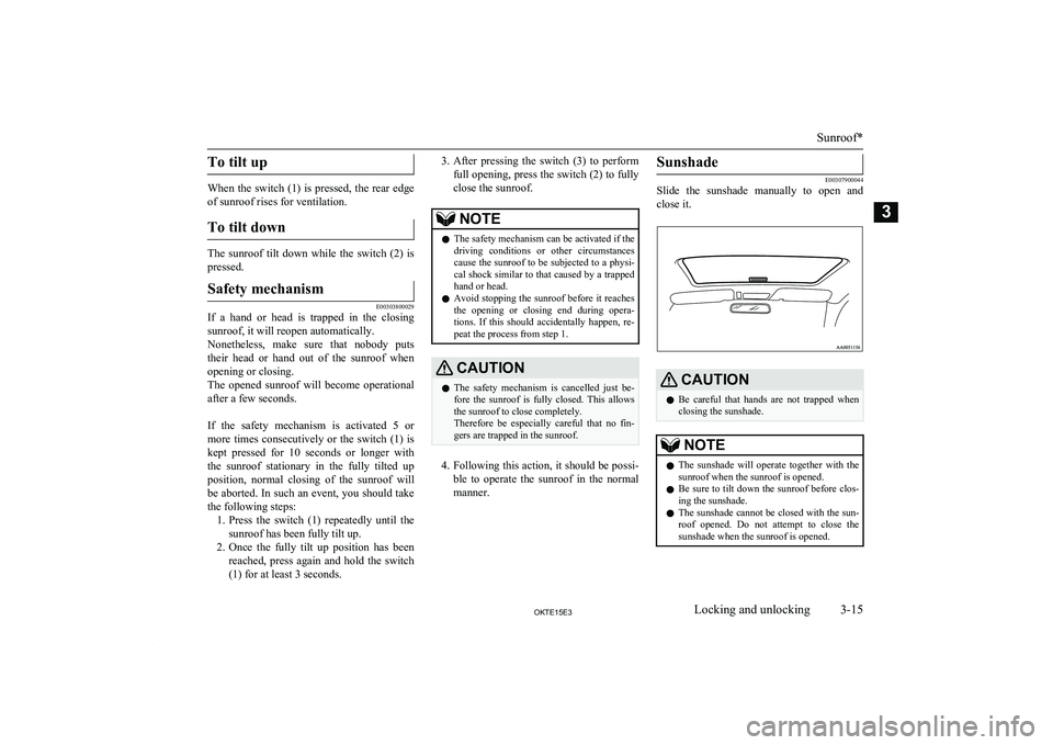 MITSUBISHI L200 2015   (in English) Service Manual To tilt up
When  the  switch  (1)  is  pressed,  the  rear  edgeof sunroof rises for ventilation.
To tilt down
The  sunroof  tilt  down  while  the  switch  (2)  is
pressed.
Safety mechanism
E00303800