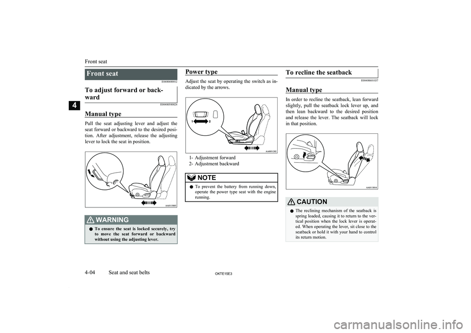MITSUBISHI L200 2015  Owners Manual (in English) Front seatE0400400012To adjust forward or back-
ward
E00400500824
Manual type
Pull  the  seat  adjusting  lever  and  adjust  the seat forward or backward to the desired posi-tion.  After  adjustment,