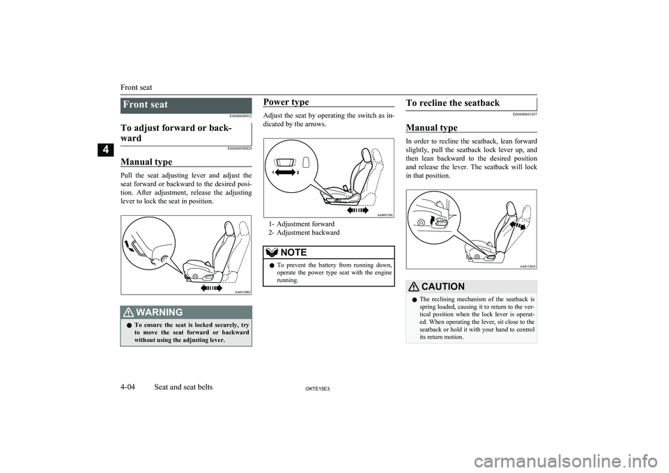 MITSUBISHI L200 2015   (in English) Service Manual Front seatE0400400012To adjust forward or back-
ward
E00400500824
Manual type
Pull  the  seat  adjusting  lever  and  adjust  the seat forward or backward to the desired posi-tion.  After  adjustment,