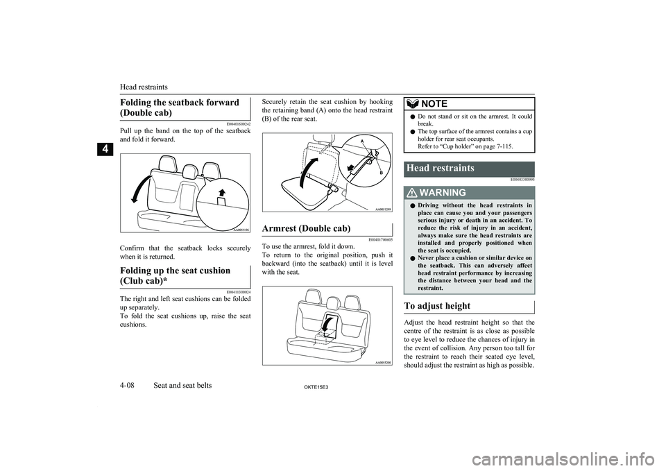 MITSUBISHI L200 2015 (in English) Workshop Manual Folding the seatback forward(Double cab)
E00401600242
Pull up the band on the top of the seatback
and fold it forward.
Confirm that the seatback locks securelywhen it is returned.
Foldin MITSUBISHI L200 2015 (in English) Workshop Manual Folding the seatback forward(Double cab)
E00401600242
Pull up the band on the top of the seatback
and fold it forward.
Confirm that the seatback locks securelywhen it is returned.
Foldin