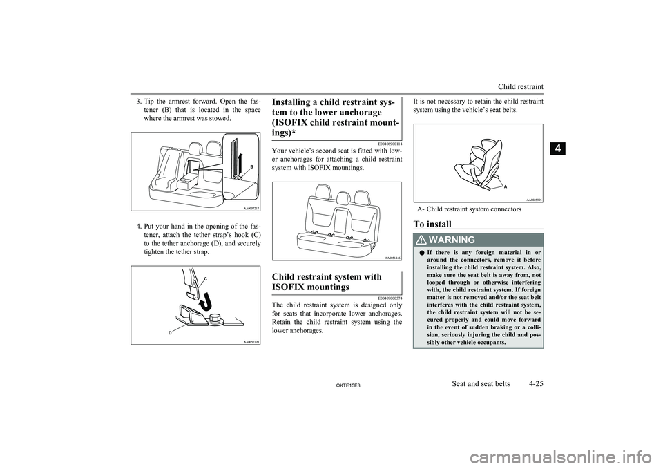MITSUBISHI L200 2015  Owners Manual (in English) 3.Tip  the  armrest  forward.  Open  the  fas-
tener  (B)  that  is  located  in  the  space where the armrest was stowed.
4. Put  your  hand  in  the  opening  of  the  fas-
tener,  attach  the  teth