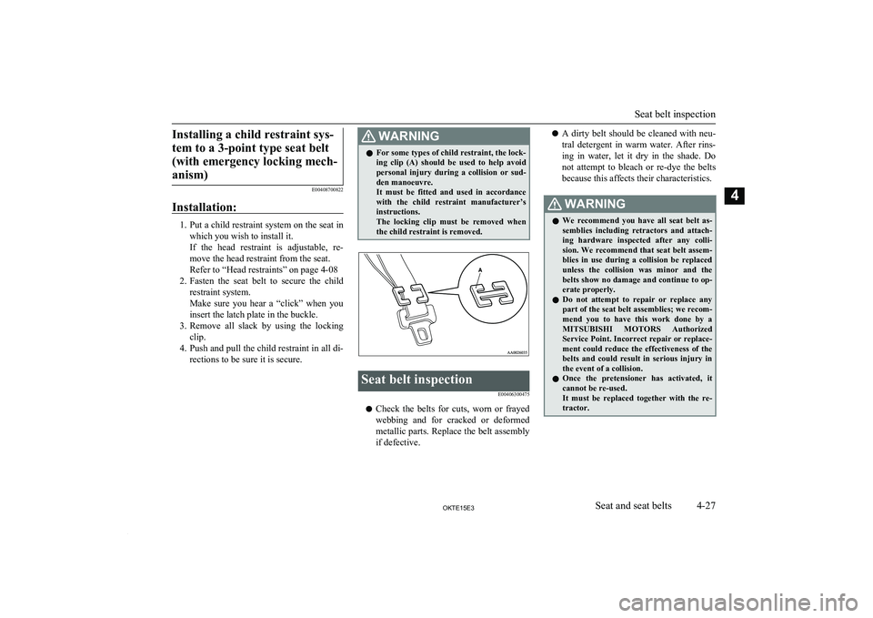 MITSUBISHI L200 2015 (in English) Manual PDF Installing a child restraint sys-tem to a 3-point type seat belt (with emergency locking mech-anism)
E00408700822
Installation:
1. Put a child restraint system on the seat in
which you wish to install MITSUBISHI L200 2015 (in English) Manual PDF Installing a child restraint sys-tem to a 3-point type seat belt (with emergency locking mech-anism)
E00408700822
Installation:
1. Put a child restraint system on the seat in
which you wish to install
