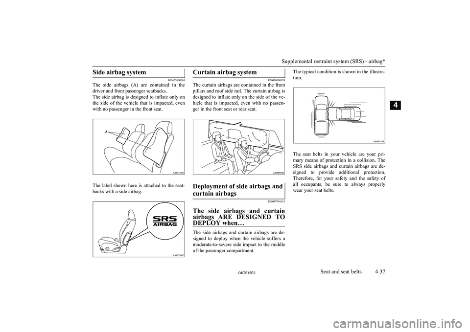 MITSUBISHI L200 2015 (in English) Manual Online Side airbag system
E00407600563
The side airbags (A) are contained in the
driver and front passenger seatbacks.
The side airbag is designed to inflate only on the side of the vehicle that MITSUBISHI L200 2015 (in English) Manual Online Side airbag system
E00407600563
The side airbags (A) are contained in the
driver and front passenger seatbacks.
The side airbag is designed to inflate only on the side of the vehicle that