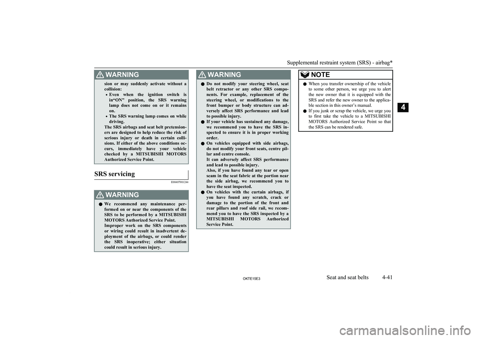 MITSUBISHI L200 2015  Owners Manual (in English) WARNINGsion  or  may  suddenly  activate  without  a
collision:
• Even  when  the  ignition  switch  is
in“ON”  position,  the  SRS  warning lamp  does  not  come  on  or  it  remains
on.
• Th