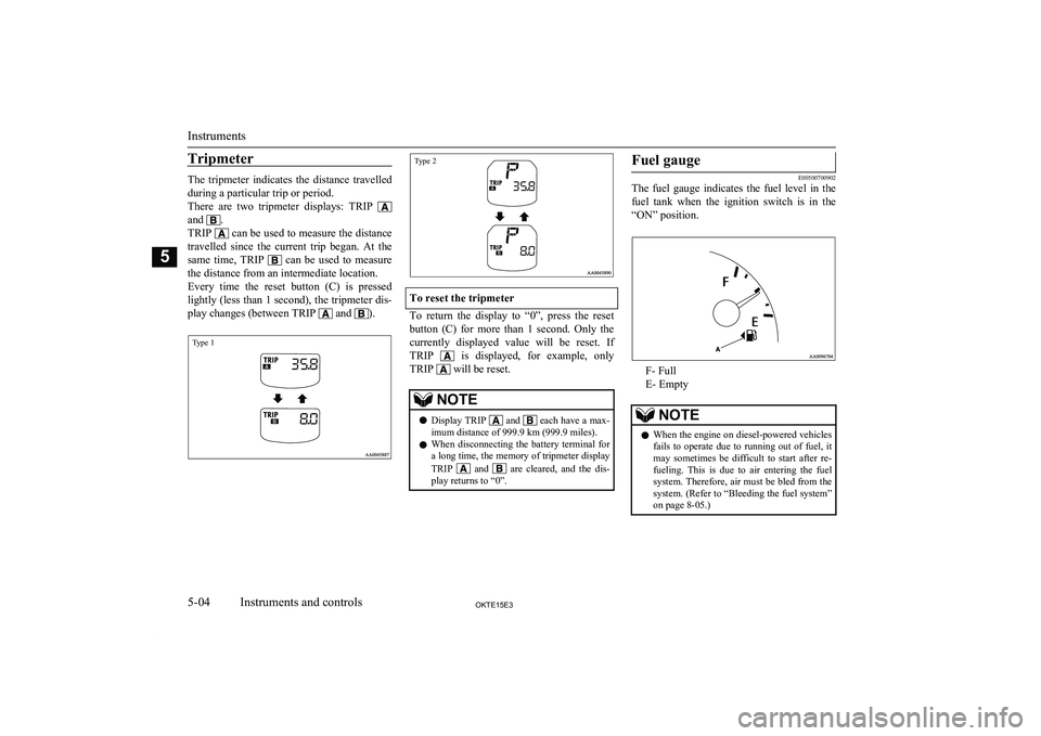 MITSUBISHI L200 2015 (in English) Owners Manual Tripmeter
The tripmeter indicates the distance travelled
during a particular trip or period.
There are two tripmeter displays: TRIP
and .
TRIP
can be used to measure the distance
travell MITSUBISHI L200 2015 (in English) Owners Manual Tripmeter
The tripmeter indicates the distance travelled
during a particular trip or period.
There are two tripmeter displays: TRIP
and .
TRIP
can be used to measure the distance
travell