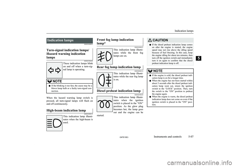 MITSUBISHI L200 2015  Owners Manual (in English)  Indication lampsE00501600012Turn-signal indication lamps/
Hazard warning indication lamps
E00501700185
These  indication  lamps  blink
on  and  off  when  a  turn-sig-
nal lamp is operating.
NOTEl If