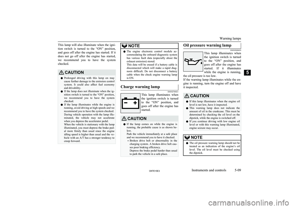 MITSUBISHI L200 2015  Owners Manual (in English) This lamp will also illuminate when the igni-
tion  switch  is  turned  to  the  “ON”  position, and  goes  off  after  the  engine  has  started.  If  it
does  not  go  off  after  the  engine  h