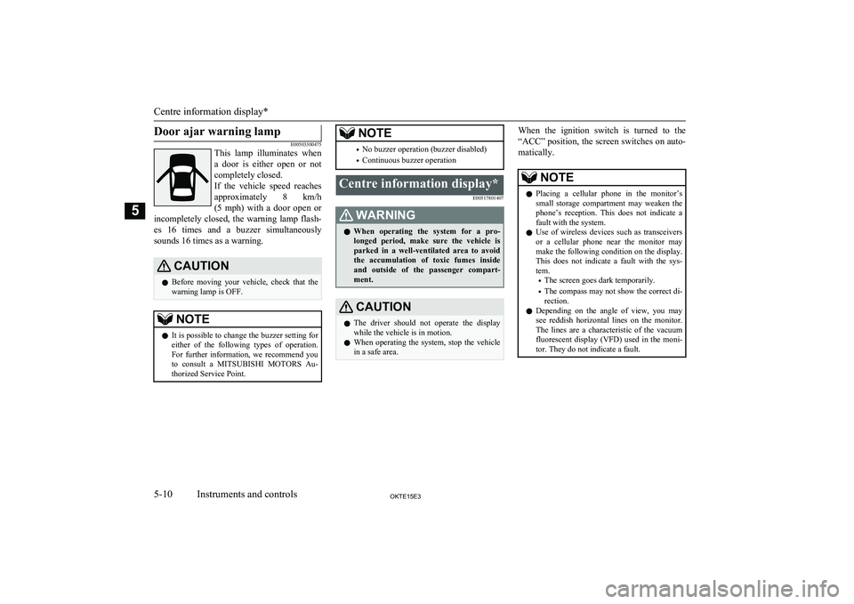 MITSUBISHI L200 2015 (in English) Owners Manual Door ajar warning lamp
E00503300475
This lamp illuminates when
a door is either open or not
completely closed.
If the vehicle speed reaches approximately 8 km/h
(5 mph) with a door MITSUBISHI L200 2015 (in English) Owners Manual Door ajar warning lamp
E00503300475
This lamp illuminates when
a door is either open or not
completely closed.
If the vehicle speed reaches approximately 8 km/h
(5 mph) with a door
