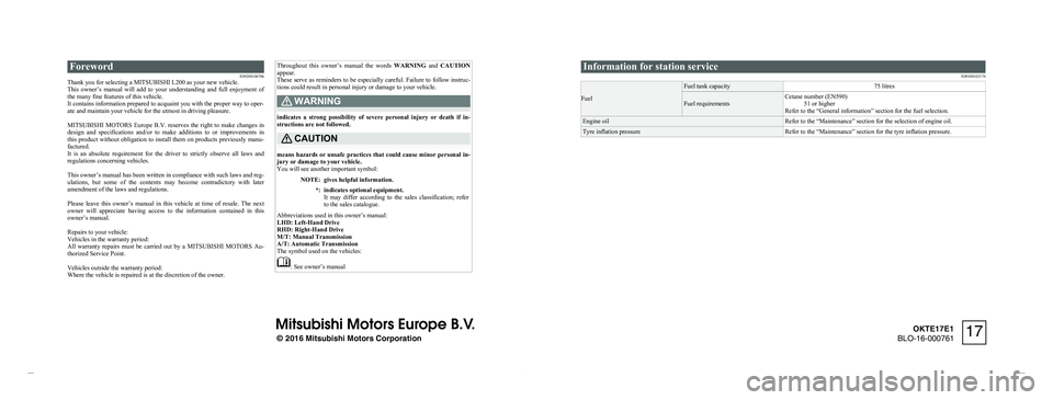 MITSUBISHI L200 2017 Owners Manual (in English) ForewordE09200106706
Thank you for selecting a MITSUBISHI L200 as your new vehicle.
This owner’s manual will add to your understanding and full enjoyment of
the many fine features of this MITSUBISHI L200 2017 Owners Manual (in English) ForewordE09200106706
Thank you for selecting a MITSUBISHI L200 as your new vehicle.
This owner’s manual will add to your understanding and full enjoyment of
the many fine features of this