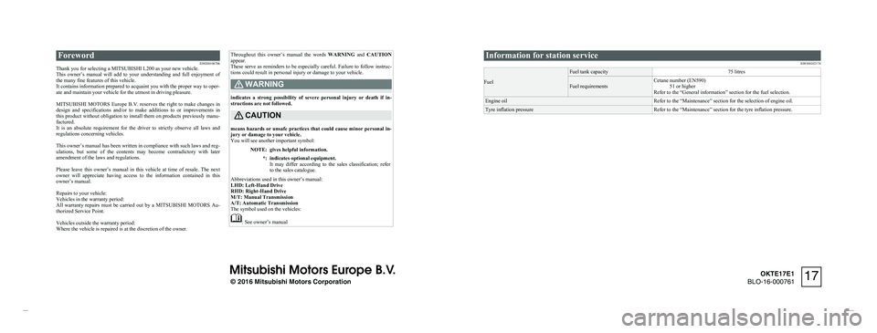 MITSUBISHI L200 2017  Owners Manual (in English) ForewordE09200106706
Thank you for selecting a MITSUBISHI L200 as your new vehicle.
This  owner’s  manual  will  add  to  your  understanding  and  full  enjoyment  of
the many fine features of this