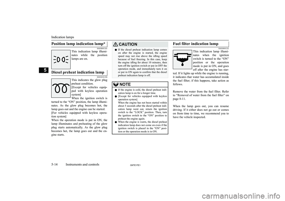 MITSUBISHI L200 2017  Owners Manual (in English) Position lamp indication lamp*
E00508901301
This  indication  lamp  illumi-
nates  while  the  position
lamps are on.
Diesel preheat indication lamp
E00502301390
This  indicates  the  glow  plug
prehe