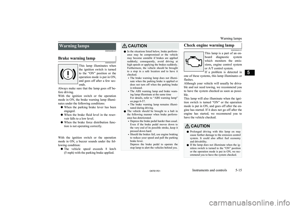 MITSUBISHI L200 2017   (in English) Service Manual Warning lampsE00502400147Brake warning lamp
E00502503875
This  lamp  illuminates  whenthe  ignition  switch  is  turnedto  the  “ON”  position  or  the
operation mode is put in ON, and  goes  off 