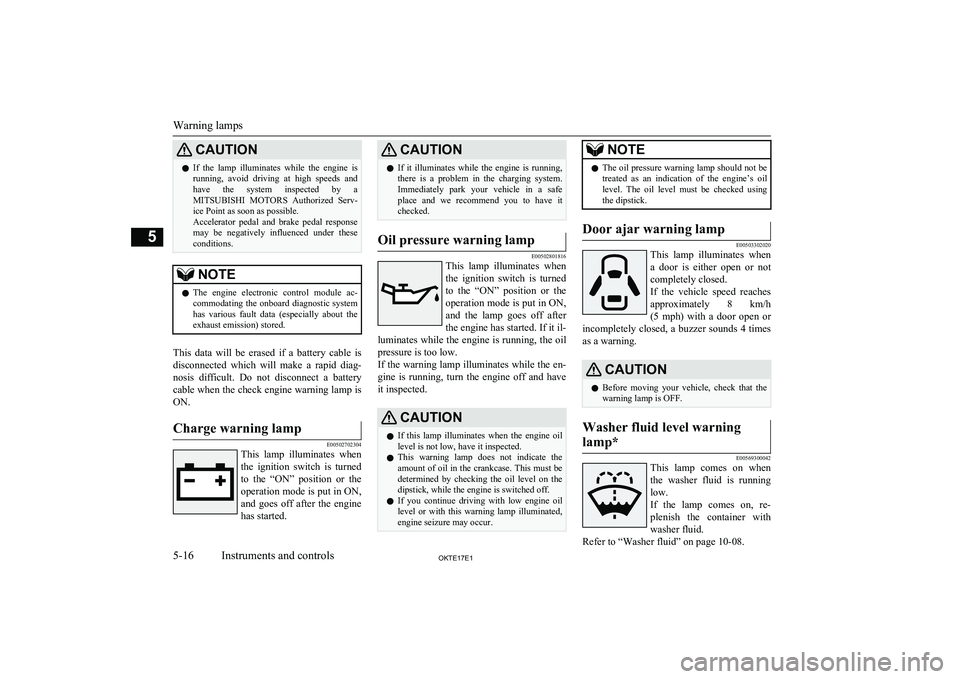 MITSUBISHI L200 2017   (in English) Service Manual CAUTIONlIf  the  lamp  illuminates  while  the  engine  is
running,  avoid  driving  at  high  speeds  and have  the  system  inspected  by  a
MITSUBISHI  MOTORS   Authorized  Serv-
ice Point as soon 