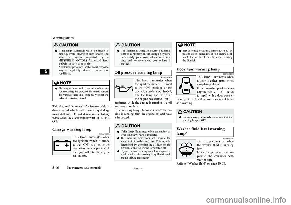 MITSUBISHI L200 2017   (in English) Owners Guide CAUTIONlIf  the  lamp  illuminates  while  the  engine  is
running,  avoid  driving  at  high  speeds  and have  the  system  inspected  by  a
MITSUBISHI  MOTORS   Authorized  Serv-
ice Point as soon 