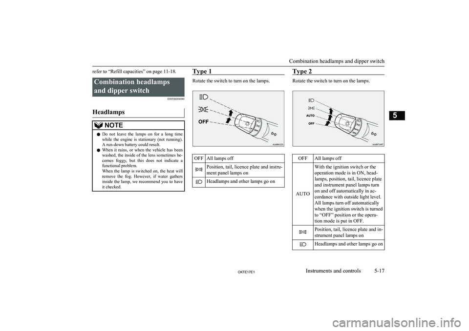 MITSUBISHI L200 2017  Owners Manual (in English) refer to “Refill capacities” on page 11-18.Combination headlampsand dipper switch E00506004080
Headlamps
NOTElDo  not  leave  the  lamps  on  for  a  long  time
while  the  engine  is  stationary 