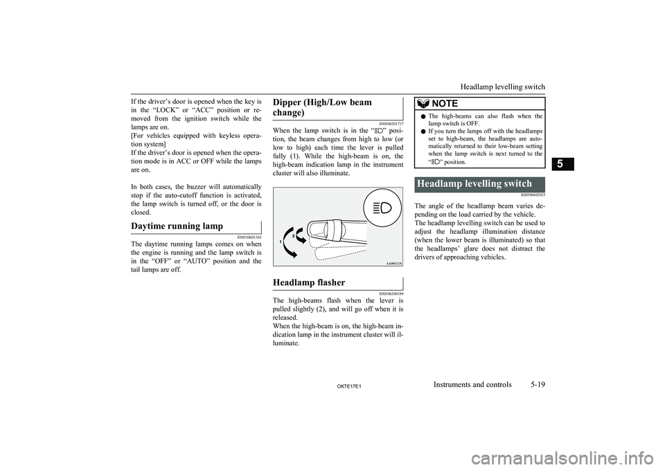 MITSUBISHI L200 2017   (in English) Owners Guide If the driver’s door is opened when the key is
in  the  “LOCK”  or  “ACC”  position  or  re-
moved  from  the  ignition  switch  while  the
lamps are on.
[For  vehicles  equipped  with  keyl