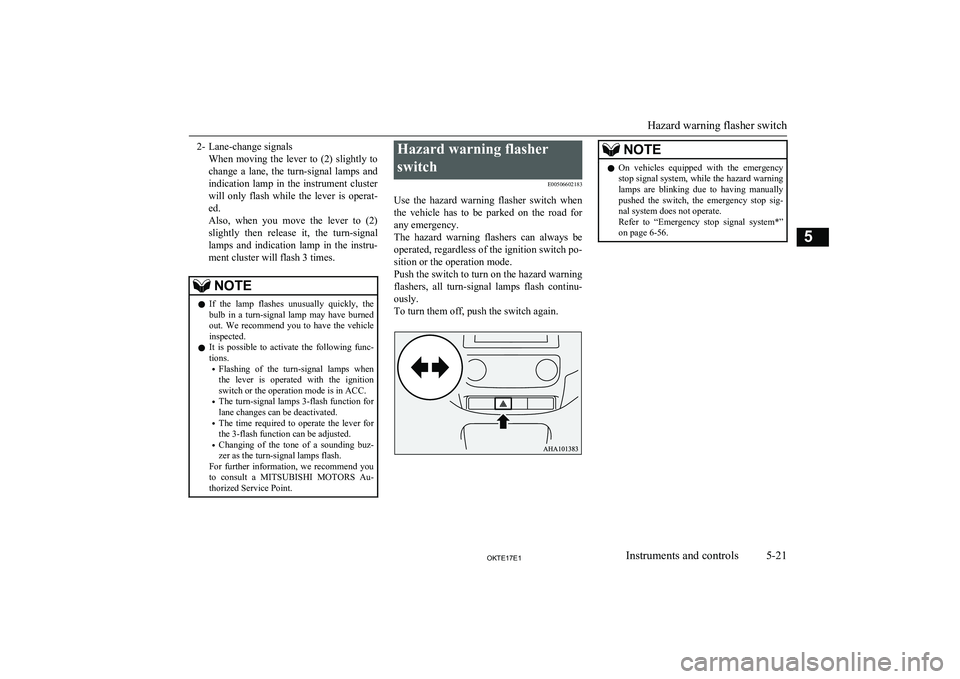 MITSUBISHI L200 2017 Owners Manual (in English) 2- Lane-change signalsWhen moving the lever to (2) slightly tochange a lane, the turn-signal lamps and
indication lamp in the instrument cluster will only flash while the lever is op MITSUBISHI L200 2017 Owners Manual (in English) 2- Lane-change signalsWhen moving the lever to (2) slightly tochange a lane, the turn-signal lamps and
indication lamp in the instrument cluster will only flash while the lever is op