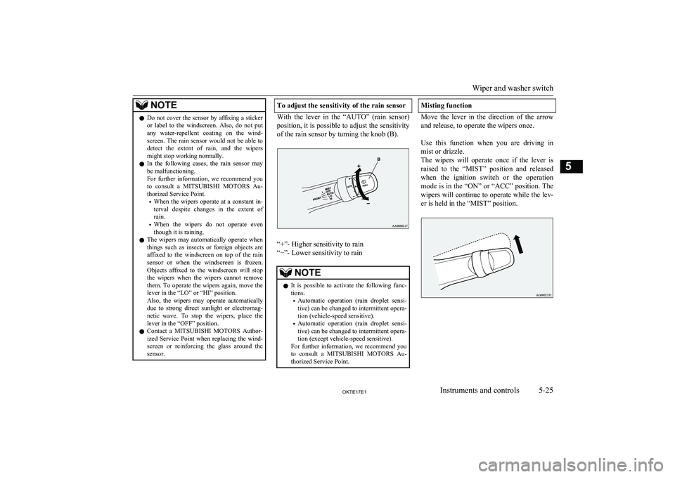 MITSUBISHI L200 2017  Owners Manual (in English) NOTElDo not cover the sensor by affixing a sticker
or  label  to  the  windscreen.  Also,  do  not  put
any  water-repellent  coating  on  the  wind- screen.  The  rain  sensor  would  not  be  able  