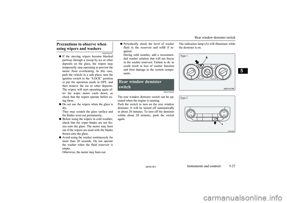 MITSUBISHI L200 2017  Owners Manual (in English) Precautions to observe whenusing wipers and washers
E00507601473
l If  the  moving  wipers  become  blocked
partway  through  a  sweep  by  ice  or  other deposits  on  the  glass,  the  wipers  mayte