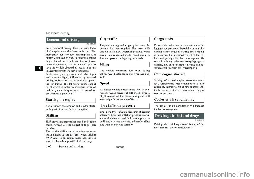 MITSUBISHI L200 2017 Owners Manual (in English) Economical drivingE00600102318
For economical driving, there are some tech- nical requirements that have to be met. Theprerequisite for low fuel consumption is a
properly adjusted MITSUBISHI L200 2017 Owners Manual (in English) Economical drivingE00600102318
For economical driving, there are some tech- nical requirements that have to be met. Theprerequisite for low fuel consumption is a
properly adjusted