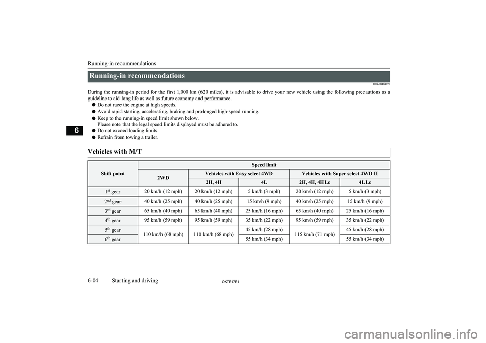 MITSUBISHI L200 2017 Owners Manual (in English) Running-in recommendationsE00600404070
During the running-in period for the first 1,000 km (620 miles), it is advisable to drive your new vehicle using the following precautions MITSUBISHI L200 2017 Owners Manual (in English) Running-in recommendationsE00600404070
During the running-in period for the first 1,000 km (620 miles), it is advisable to drive your new vehicle using the following precautions