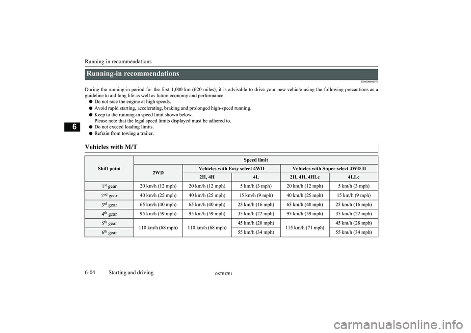 MITSUBISHI L200 2017  Owners Manual (in English) Running-in recommendationsE00600404070
During  the  running-in  period  for  the  first  1,000  km  (620  miles),  it  is  advisable  to  drive  your  new  vehicle  using  the  following  precautions 